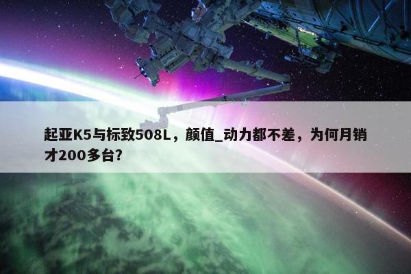 起亚K5与标致508L，颜值_动力都不差，为何月销才200多台？