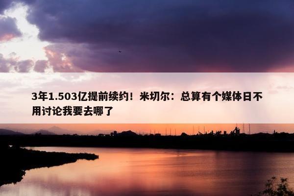 3年1.503亿提前续约！米切尔：总算有个媒体日不用讨论我要去哪了