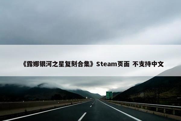 《露娜银河之星复刻合集》Steam页面 不支持中文