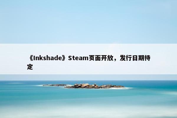 《Inkshade》Steam页面开放，发行日期待定