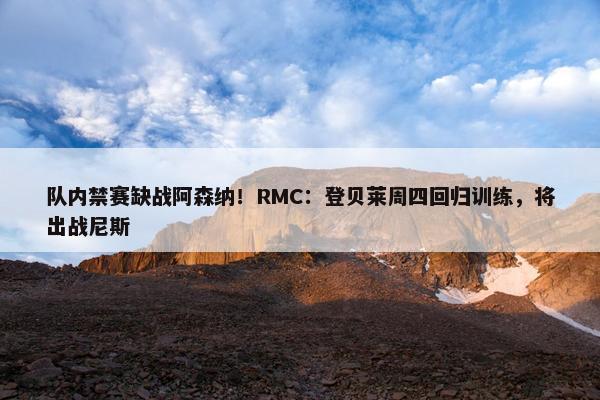 队内禁赛缺战阿森纳！RMC：登贝莱周四回归训练，将出战尼斯