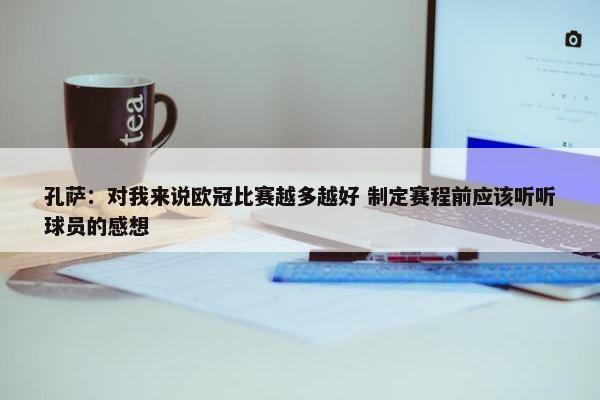 孔萨：对我来说欧冠比赛越多越好 制定赛程前应该听听球员的感想