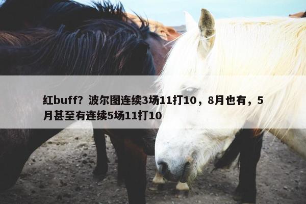 红buff？波尔图连续3场11打10，8月也有，5月甚至有连续5场11打10