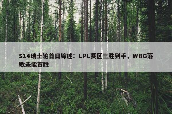 S14瑞士轮首日综述：LPL赛区三胜到手，WBG落败未能首胜