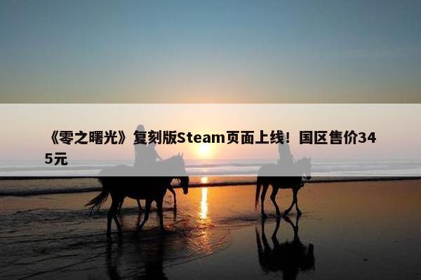 《零之曙光》复刻版Steam页面上线！国区售价345元