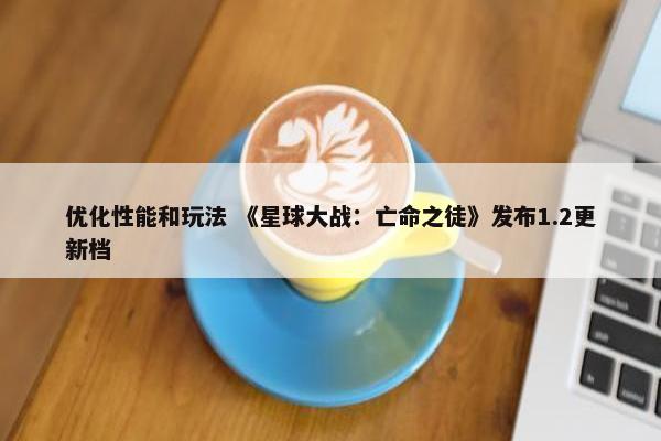 优化性能和玩法 《星球大战：亡命之徒》发布1.2更新档