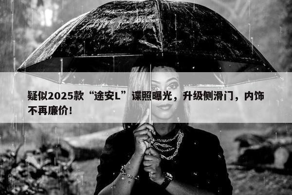 疑似2025款“途安L”谍照曝光，升级侧滑门，内饰不再廉价！