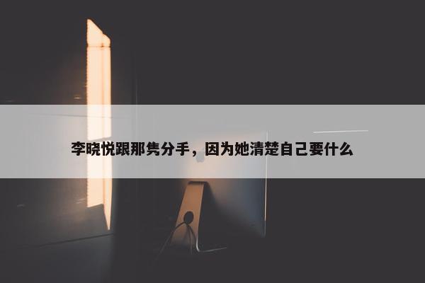 李晓悦跟那隽分手，因为她清楚自己要什么