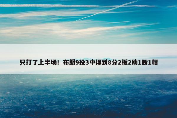 只打了上半场！布朗9投3中得到8分2板2助1断1帽