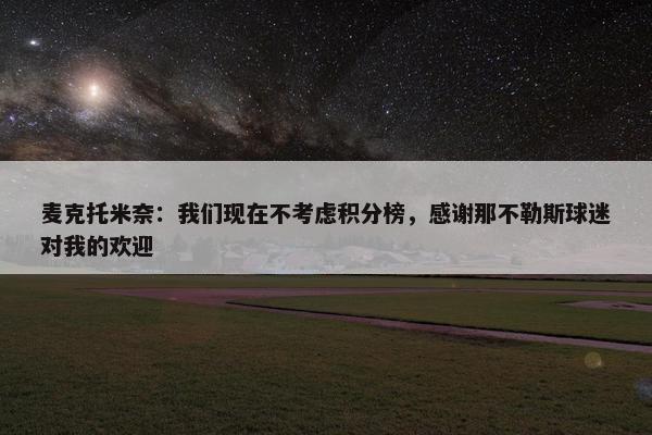 麦克托米奈：我们现在不考虑积分榜，感谢那不勒斯球迷对我的欢迎