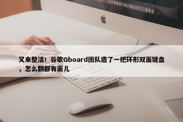 又来整活！谷歌Gboard团队造了一把环形双面键盘，怎么翻都有面儿