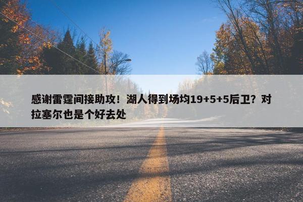 感谢雷霆间接助攻！湖人得到场均19+5+5后卫？对拉塞尔也是个好去处