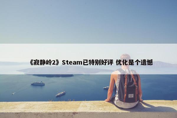 《寂静岭2》Steam已特别好评 优化是个遗憾