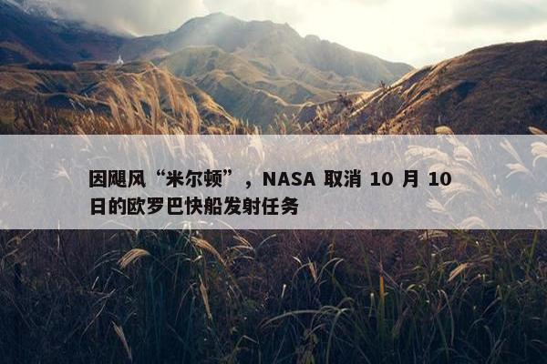 因飓风“米尔顿”，NASA 取消 10 月 10 日的欧罗巴快船发射任务