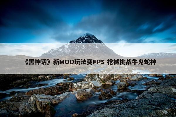 《黑神话》新MOD玩法变FPS 枪械挑战牛鬼蛇神