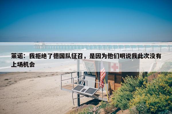 莱诺：我拒绝了德国队征召，是因为他们明说我此次没有上场机会