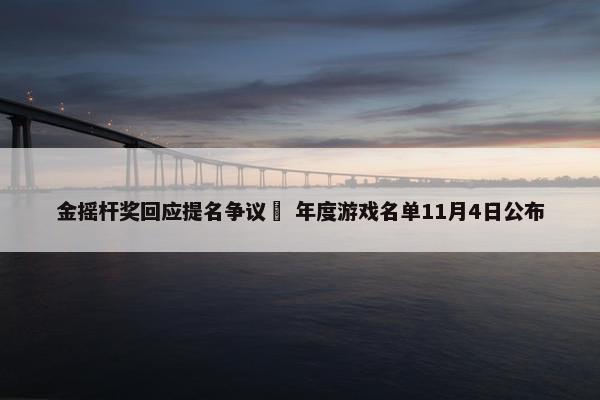 金摇杆奖回应提名争议  年度游戏名单11月4日公布