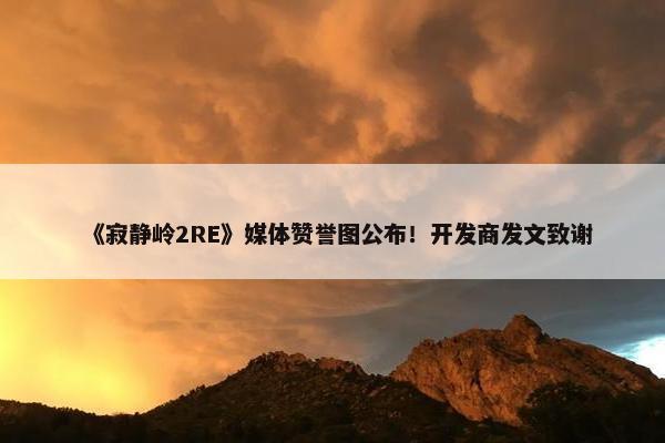 《寂静岭2RE》媒体赞誉图公布！开发商发文致谢