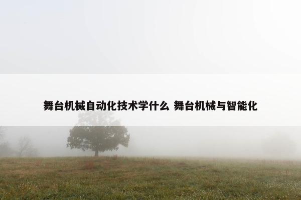 舞台机械自动化技术学什么 舞台机械与智能化