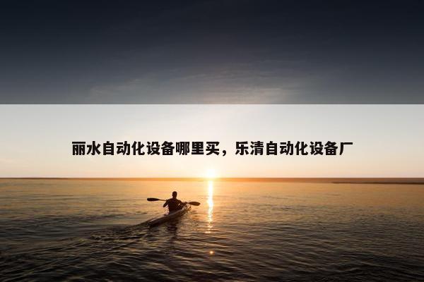 丽水自动化设备哪里买，乐清自动化设备厂