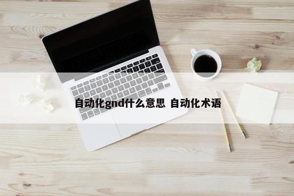 自动化gnd什么意思 自动化术语