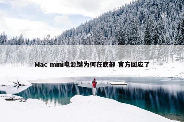 Mac mini电源键为何在底部 官方回应了