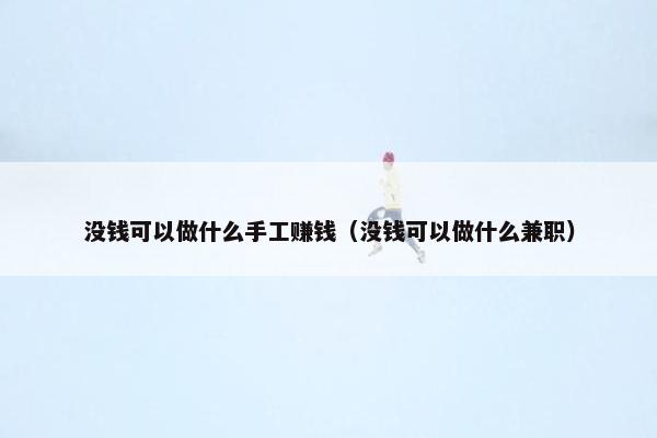 没钱可以做什么手工赚钱（没钱可以做什么兼职）