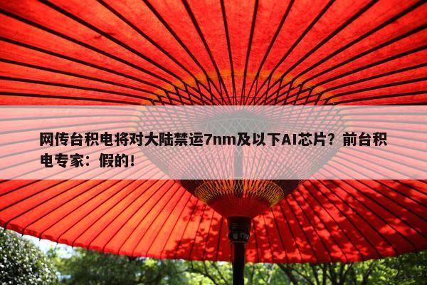 网传台积电将对大陆禁运7nm及以下AI芯片？前台积电专家：假的！