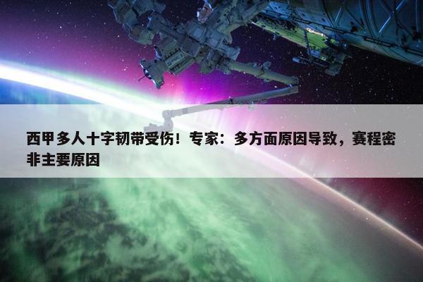 西甲多人十字韧带受伤！专家：多方面原因导致，赛程密非主要原因