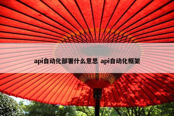 api自动化部署什么意思 api自动化框架