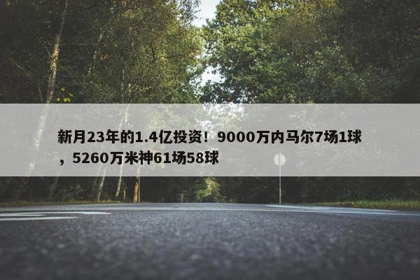 新月23年的1.4亿投资！9000万内马尔7场1球，5260万米神61场58球