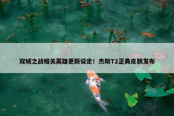 双城之战相关英雄更新设定！杰斯T2正典皮肤发布