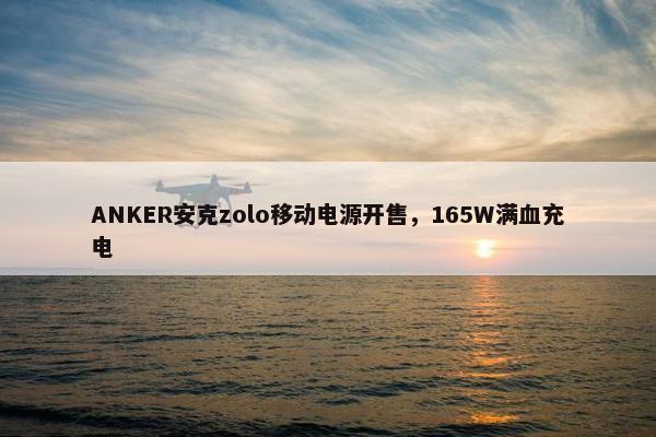 ANKER安克zolo移动电源开售，165W满血充电