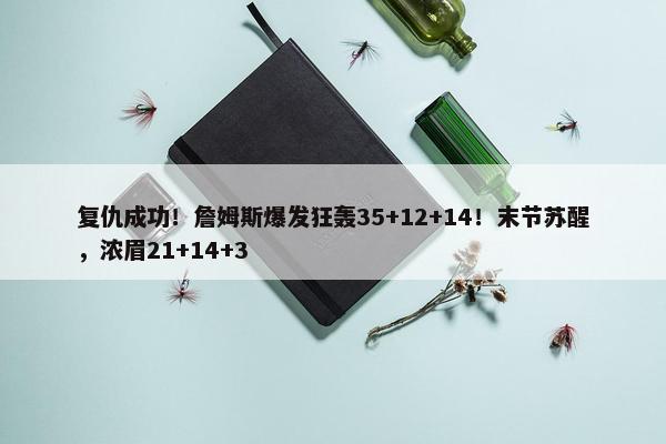 复仇成功！詹姆斯爆发狂轰35+12+14！末节苏醒，浓眉21+14+3