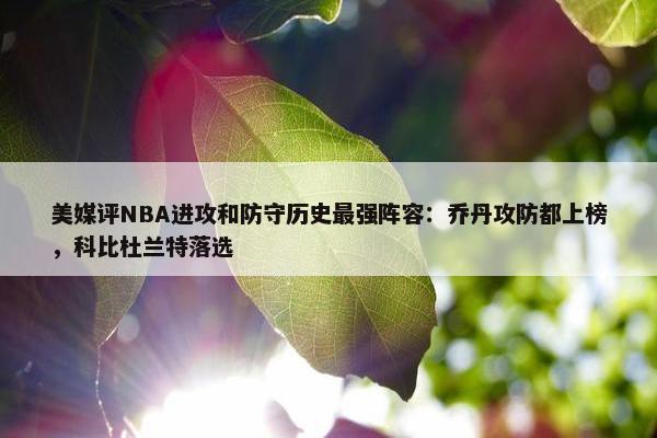 美媒评NBA进攻和防守历史最强阵容：乔丹攻防都上榜，科比杜兰特落选