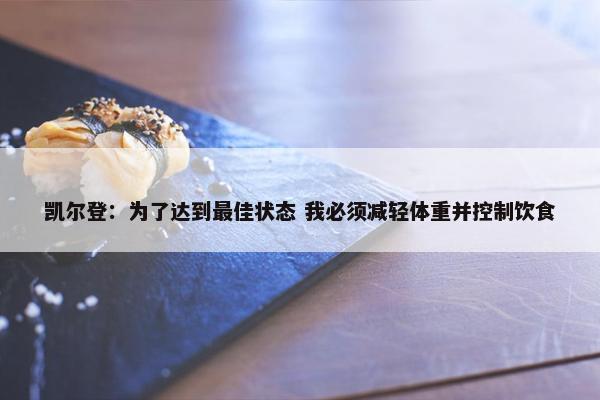 凯尔登：为了达到最佳状态 我必须减轻体重并控制饮食