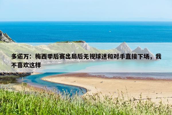 多诺万：梅西季后赛出局后无视球迷和对手直接下场，我不喜欢这样