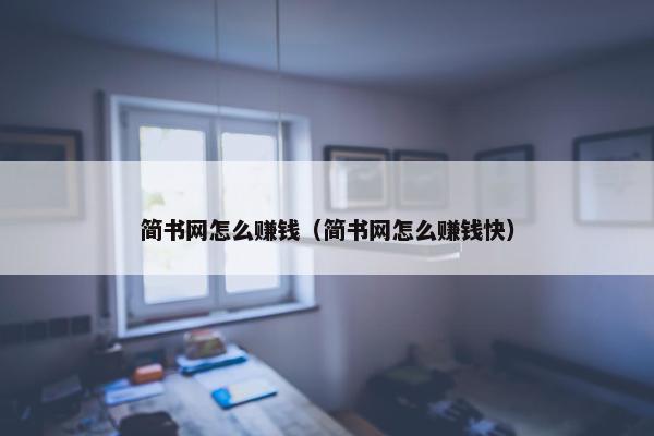 简书网怎么赚钱（简书网怎么赚钱快）