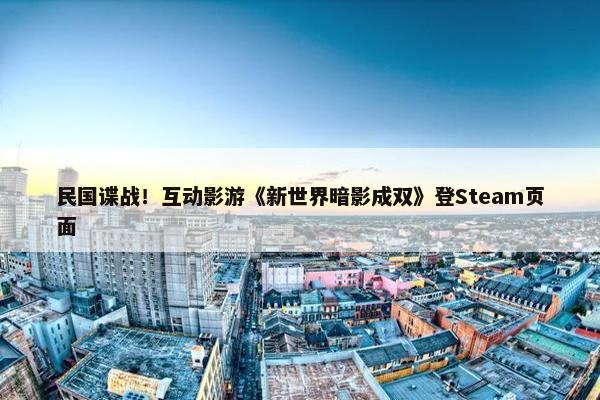 民国谍战！互动影游《新世界暗影成双》登Steam页面