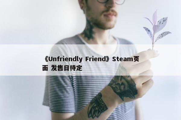 《Unfriendly Friend》Steam页面 发售日待定