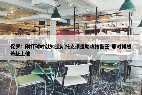 保罗：刚打球时就知道斯托克顿是助攻抢断王 那时候想着赶上他