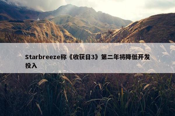 Starbreeze称《收获日3》第二年将降低开发投入