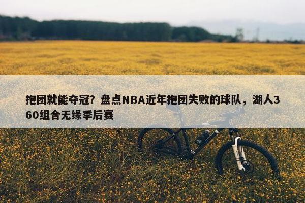 抱团就能夺冠？盘点NBA近年抱团失败的球队，湖人360组合无缘季后赛