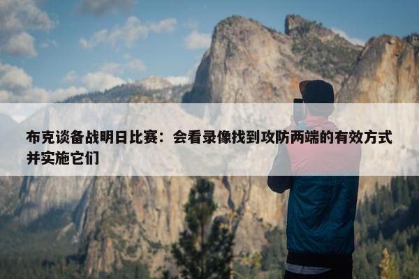 布克谈备战明日比赛：会看录像找到攻防两端的有效方式并实施它们