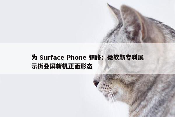 为 Surface Phone 铺路：微软新专利展示折叠屏新机正面形态