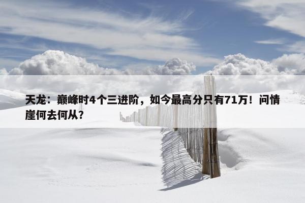 天龙：巅峰时4个三进阶，如今最高分只有71万！问情崖何去何从？