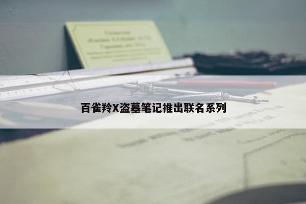 百雀羚X盗墓笔记推出联名系列