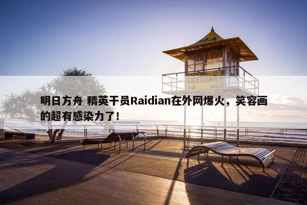 明日方舟 精英干员Raidian在外网爆火，笑容画的超有感染力了！