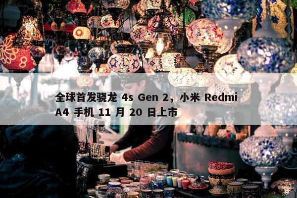 全球首发骁龙 4s Gen 2，小米 Redmi A4 手机 11 月 20 日上市