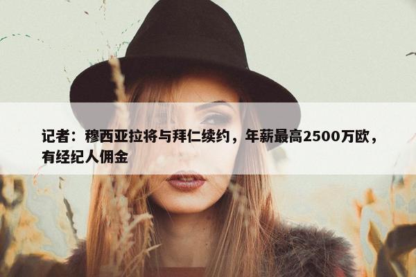 记者：穆西亚拉将与拜仁续约，年薪最高2500万欧，有经纪人佣金